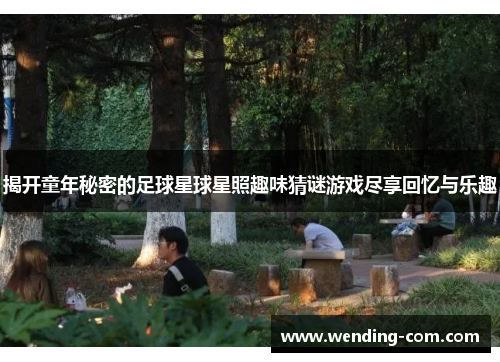 揭开童年秘密的足球星球星照趣味猜谜游戏尽享回忆与乐趣