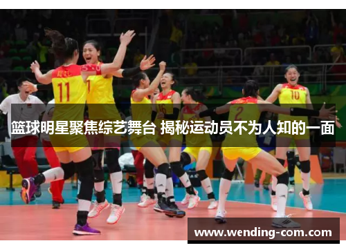 篮球明星聚焦综艺舞台 揭秘运动员不为人知的一面